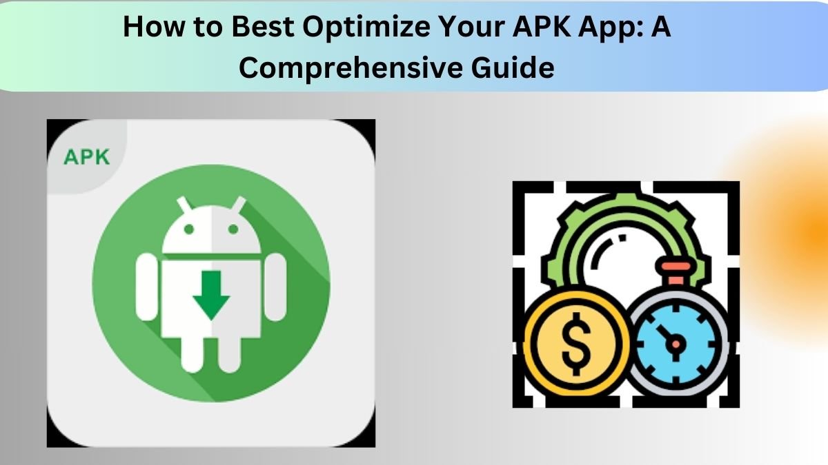 How to Best Optimize Your APK App: A Comprehensive Guide