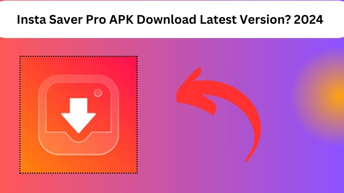 Insta Saver Pro APK Download Latest Version? 2024